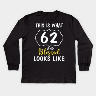 This Is What 62 Years And Blessed Looks Like Happy Birthday You Me Papa Nana Dad Mom Kids Long Sleeve T-Shirt